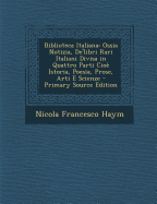 Biblioteca Italiana: Ossia Notizia, de'Libri Rari Italiani Divisa in Quattro Parti Cioe Istoria, Poesia, Prose, Arti E Scienze - Haym, Nicola Francesco