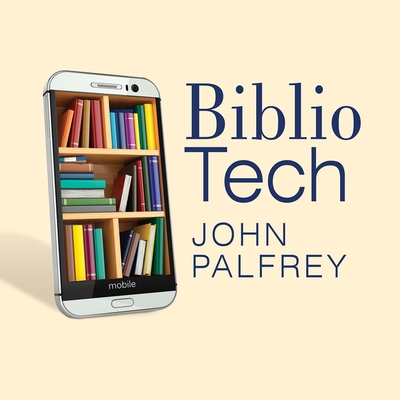 Bibliotech: Why Libraries Matter More Than Ever in the Age of Google - Palfrey, John, and Zingarelli, Tom (Read by)
