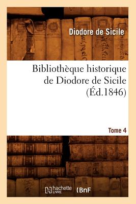 Biblioth?que historique de Diodore de Sicile. Tome 4 (?d.1846) - de Sicile, Diodore