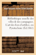 Biblioth?que Usuelle Des Villes & Des Campagnes. l'Art Des Feux d'Artifice, Ou Pyrotechnie