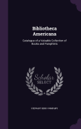 Bibliotheca Americana: Catalogue of a Valuable Collection of Books and Pamphlets