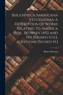 Bibliotheca Americana Vetustissima, a Description of Works Relating to America Publ. Between 1492 and 1551 [Signed H.H.]. Additions [Signed H.]