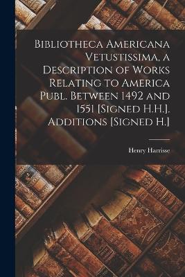 Bibliotheca Americana Vetustissima, a Description of Works Relating to America Publ. Between 1492 and 1551 [Signed H.H.]. Additions [Signed H.] - Harrisse, Henry