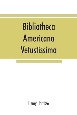 Bibliotheca americana vetustissima. A description of works relating to America, published between the years 1492 and 1551 - Harrisse, Henry