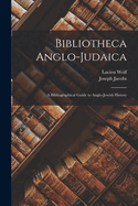 Bibliotheca Anglo-Judaica: A Bibliographical Guide to Anglo-Jewish History