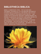 Bibliotheca Biblica; Being a Commentary Upon the Old and New Testament. Gather'd Out of the Genuine Writings of Fathers and Ecclesiastical Historians, and Acts of Councils, Down to the Year of Our Lord 451 and Lower, as Occasion May Require. Comprehending