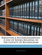 Bibliotheca Buckinghamiensis: A List of Books Relating to the County of Buckingham