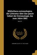 Bibliotheca entomologica, die Litteratur ber das ganze Gebiet der Entomologie, bis zum Jahre 1862; Band 01