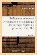 Bibliotheca Indosinica. Dictionnaire Bibliographique Des Ouvrages Relatifs. Volume 3: ? La P?ninsule Indochinoise