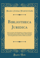 Bibliotheca Juridica: Oder Verzeichniss Aller Brauchbaren, in lterer Und Neuerer Zeit, Besonders Aber Vom Jahre 1750 Bis Zu Mitte Des Jahres 1839 in Deutschland Erschienenen Werke, ber Alle Theile Der Rechtsgelehrsamkeit Und Deren Hlfswissenschaften