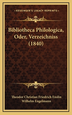 Bibliotheca Philologica, Oder, Verzeichniss (1840) - Enslin, Theodor Christian Friedrich, and Engelmann, Wilhelm