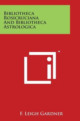 Bibliotheca Rosicruciana And Bibliotheca Astrologica - Gardner, F Leigh