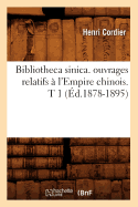 Bibliotheca Sinica. Ouvrages Relatifs ? l'Empire Chinois. T 1 (?d.1878-1895)