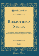 Bibliotheca Sinica, Vol. 1: Dictionnaire Bibliographique Des Ouvrages Relatifs a l'Empire Chinois; Supplment Et Index (Classic Reprint)