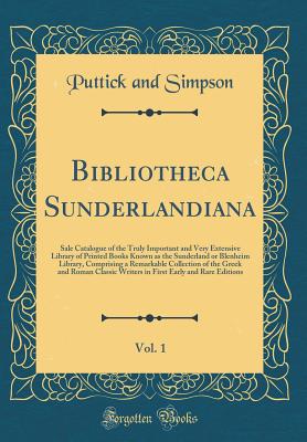 Bibliotheca Sunderlandiana, Vol. 1: Sale Catalogue of the Truly Important and Very Extensive Library of Printed Books Known as the Sunderland or Blenheim Library, Comprising a Remarkable Collection of the Greek and Roman Classic Writers in First Early and - Simpson, Puttick And