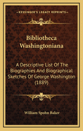 Bibliotheca Washingtoniana: A Descriptive List of the Biographies and Biographical Sketches of George Washington