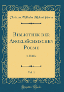 Bibliothek Der Angelschsischen Poesie, Vol. 1: 1. Hlfte (Classic Reprint)