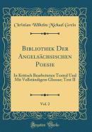 Bibliothek Der Angels?chsischen Poesie, Vol. 2: In Kritisch Bearbeiteten Texted Und Mit Vollst?ndigem Glossar; Text II (Classic Reprint)