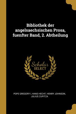 Bibliothek Der Angelsaechsischen Prosa, Fuenfter Band, 2. Abtheilung - I, Pope Gregory, and Hecht, Hans, and Johnson, Henry