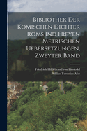 Bibliothek Der Komischen Dichter ROMs Ind Freyen Metrischen Uebersetzungen, Zweyter Band