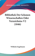 Bibliothek Der Schonen Wissenschaften Oder Verzeichniss V2 (1846)