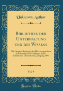 Bibliothek Der Unterhaltung Und Des Wissens, Vol. 9: Mit Original-Beitrgen Der Hervorragendsten Schriftsteller Und Gelehrten, Sowie Zahlreichen Illustrationen; Jahrgang 1897 (Classic Reprint)