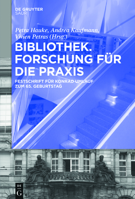 Bibliothek - Forschung F?r Die Praxis: Festschrift F?r Konrad Umlauf Zum 65. Geburtstag - Hauke, Petra (Editor), and Kaufmann, Andrea (Editor), and Petras, Vivien (Editor)