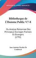 Bibliotheque de L'Homme Public V7-8: Ou Analyse Raisonnee Des Principaux Ouvrages Francois Et Etrangers (1791)