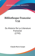 Bibliotheque Francoise V10: Ou Histoire de La Litterature Francoise (1745)