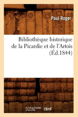 Bibliotheque Historique de la Picardie Et de l'Artois (Ed.1844) - Roger, Paul