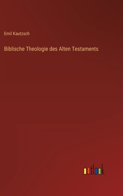 Biblische Theologie des Alten Testaments - Kautzsch, Emil