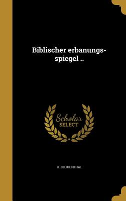 Biblischer Erbanungs-Spiegel .. - Blumenthal, H