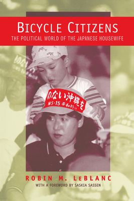 Bicycle Citizens: The Political World of the Japanese Housewife Volume 1 - LeBlanc, Robin M