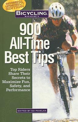 Bicycling Magazine's 900 All-Time Best Tips: Top Riders Share Their Secrets to Maximize Fun, Safety, and Performance - Hewitt, Ben (Editor)