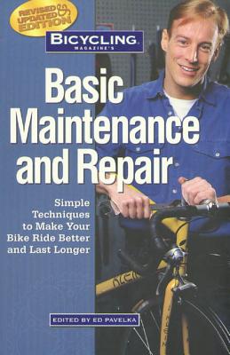 Bicycling Magazine's Basic Maintenance and Repair: Simple Techniques to Make Your Bike Ride Better and Last Longer - Hewitt, Ben (Editor)