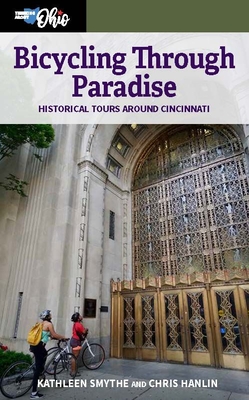 Bicycling Through Paradise: Historical Tours Around Cincinnati - Smythe, Kathleen R, and Hanlin, Chris