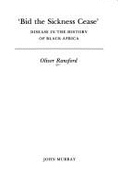 Bid the Sickness Cease: Disease in the History of Black Africa - Ransford, Oliver