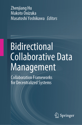Bidirectional Collaborative Data Management: Collaboration Frameworks for Decentralized Systems - Hu, Zhenjiang (Editor), and Onizuka, Makoto (Editor), and Yoshikawa, Masatoshi (Editor)