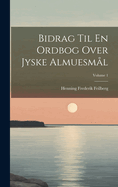 Bidrag Til En Ordbog Over Jyske Almuesm?l; Volume 1