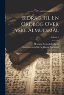Bidrag Til En Ordbog Over Jyske Almuesm?l; Volume 3