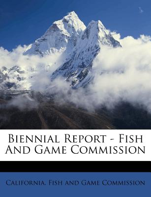 Biennial Report - Fish and Game Commission - California Fish and Game Commission (Creator)