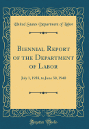 Biennial Report of the Department of Labor: July 1, 1938, to June 30, 1940 (Classic Reprint)