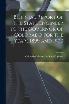 Biennial Report of the State Engineer to the Governor of Colorado for the Years 1899 and 1900 - Colorado Office of the State Engineer (Creator)