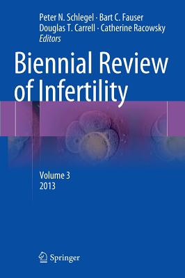 Biennial Review of Infertility: Volume 3 - Schlegel, Peter N, Doctor, MD (Editor), and Fauser, Bart C (Editor), and Carrell, Douglas T (Editor)