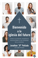 Bienvenido a la Iglesia del Futuro: Cmo Alcanzar, Ensear E Involucrar a Los J Venes En La Iglesia / Welcoming the Future Church