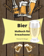 Bier Malbuch fr Erwachsene: Erwachsenen-Malbuch fr Mnner - Lustiges Ausmalbuch fr Bierliebhaber - Tolles Geschenk fr Mnner