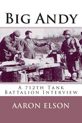 Big Andy: A 712th Tank Battalion Interview - Elson, Aaron