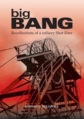 Big Bang: Recollections of a Colliery Shot Firer - 