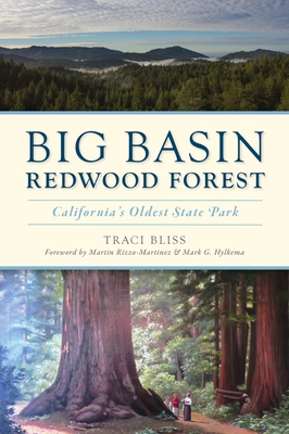 Big Basin Redwood Forest: California's Oldest State Park - Bliss, Traci, and Rizzo-Martinez, Martin (Foreword by), and Hylkema, Mark G (Foreword by)