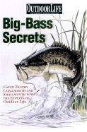 Big-Bass Secrets: Catch Trophy Largemouths and Smallmouths with the Experts of Outdoor Life - Outdoor Life Magazine